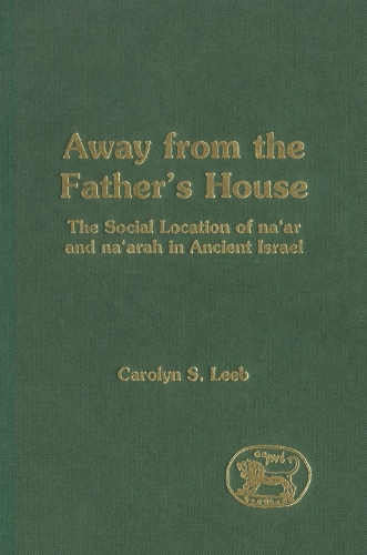 Away from the Father's House: The Social Location of the Na'ar and Na'arah in Ancient Israel - Journal for the Study of the Old Testament Supplement S. No. 301 (Hardback)
