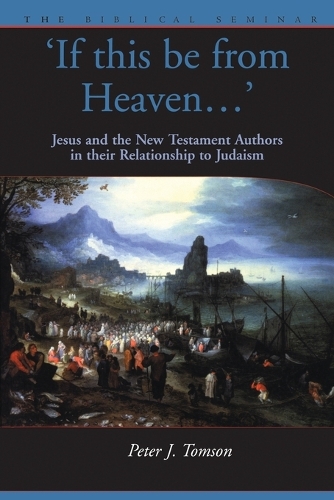 If This be from Heaven...: Jesus and the New Testament Authors in Their Relationship to Judaism - Biblical Seminar S. No. 76 (Paperback)