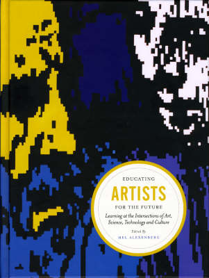 Educating Artists for the Future: Learning at the Intersections of Art, Science, Technology and Culture (Hardback)