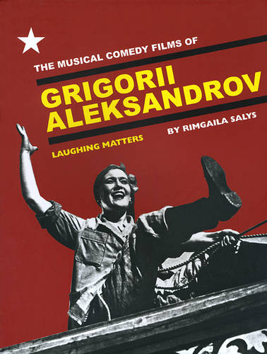 The Musical Comedy Films of Grigorii Aleksandrov: Laughing Matters (Paperback)