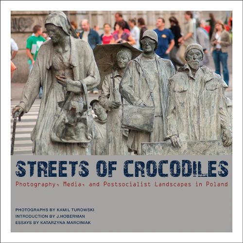 Streets of Crocodiles: Photography, Media, and Postsocialist Landscapes in Poland (Paperback)