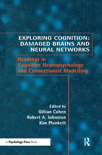 Exploring Cognition: Damaged Brains and Neural Networks: Readings in Cognitive Neuropsychology and Connectionist Modelling (Hardback)