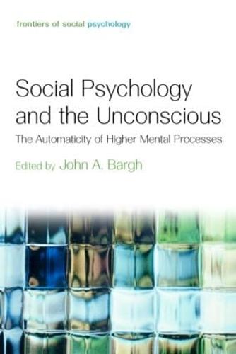 Social Psychology and the Unconscious: The Automaticity of Higher Mental Processes - Frontiers of Social Psychology (Hardback)