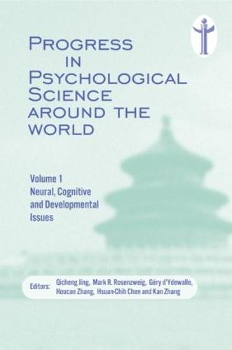 Progress in Psychological Science around the World. Volume 1 Neural, Cognitive and Developmental Issues.: Proceedings of the 28th International Congress of Psychology (Hardback)