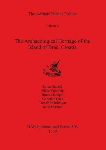 The The Adriatic Islands Project: The Adriatic Islands Project Archaeological Heritage of the Island of Brac, Croatia v. 2 - British Archaeological Reports International Series (Paperback)