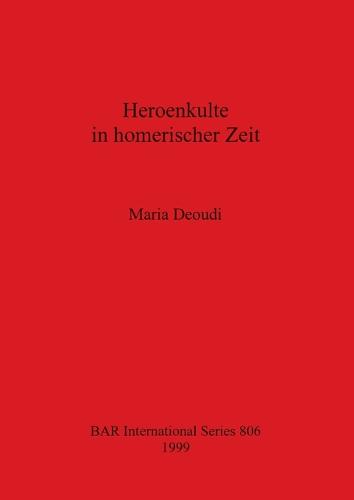 Heroenkulte in homerischer Zeit - British Archaeological Reports International Series (Paperback)
