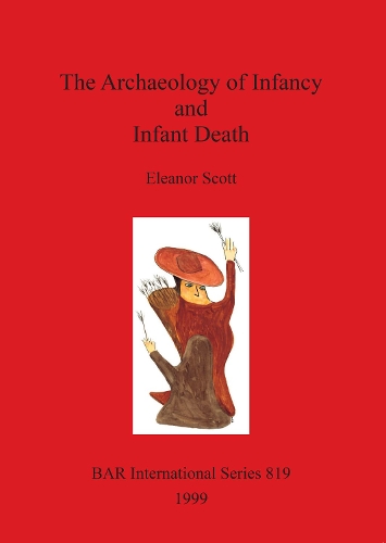 The Archaeology of Infancy and Infant Death - British Archaeological Reports (BAR) International 819 (Paperback)