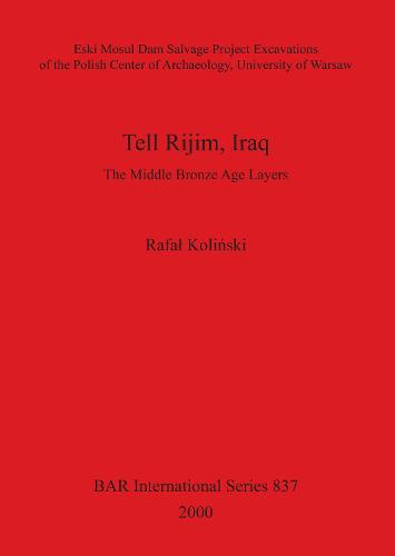 Tell Rijim, Iraq: The Middle Bronze Age Layers. Eski Mosul Dam Salvage Project Excavations of the Polish Center of Archaeology, University of Warsaw - British Archaeological Reports International Series (Paperback)