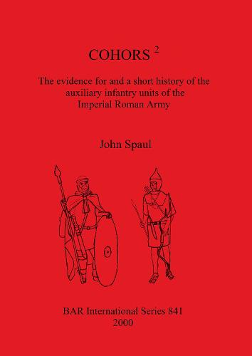 COHORS 2: The evidence for and a short history of the auxiliary infantry units of the Imperial Roman Army - British Archaeological Reports International Series (Paperback)