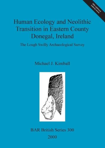 Human Ecology and Neolithic Transition in Eastern County Donegal, Ireland: The Lough Swilly Archaeological Survey - British Archaeological Reports British Series
