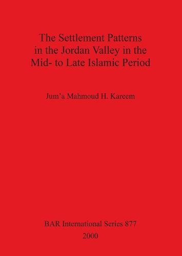 The Settlement Patterns in the Jordan Valley in the Mid- to Late Islamic Period - British Archaeological Reports International Series (Paperback)