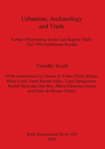 Urbanism, Archaeology and Trade: Further Observations on the Gao Region (Mali) - The 1996 Fieldseason Results - British Archaeological Reports International Series (Paperback)