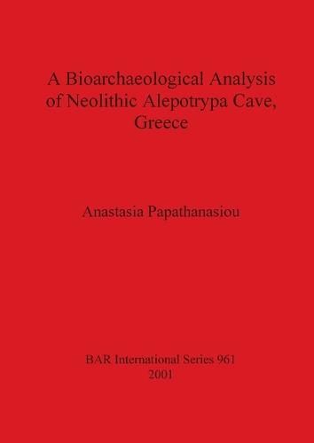 A Bioarchaeological Analysis of Neolithic Aleopotrypa Cave Greece - British Archaeological Reports International Series (Paperback)