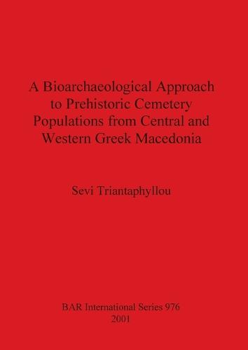 A Bioarchaeological Approach to Prehistoric Cemetry Populations from Central and Western Greek Macedonia - British Archaeological Reports International Series (Paperback)