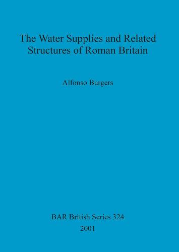 The Water Supplies and Related Structures of Roman Britain - British Archaeological Reports British Series (Paperback)