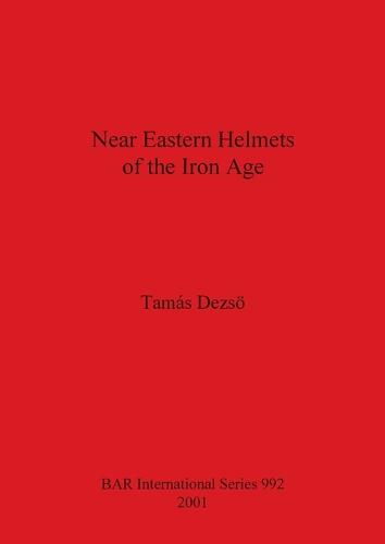 Near Eastern Helmets of the Iron Age - British Archaeological Reports International Series (Paperback)