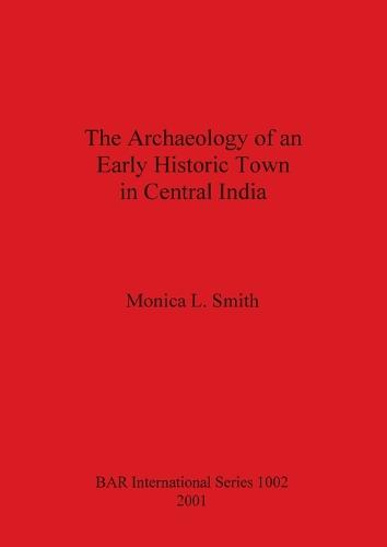 The Archaeology of an Early Historic Town in Central India - British Archaeological Reports International Series (Paperback)