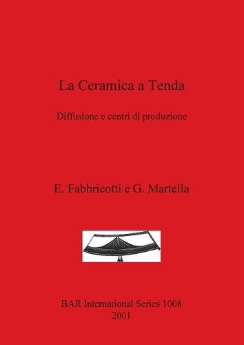 La Ceramica A Tenda: Diffusione e centri di produzione - British Archaeological Reports International Series (Paperback)