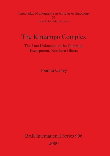 The Kintampo Complex: The Late Holocene on the Gambaga Escarpment, Northern Ghana - British Archaeological Reports (BAR) International 906 (Paperback)