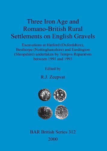 Three Iron Age and Romano-British Rural Settlements on English Gravels: Excavations at Hatford (Oxfordshire), Besthorpe (Nottinghamshire) and Eardington (Shropshire) undertaken by Tempvs Reparatvm between 1991 and 1993 - British Archaeological Reports British Series (Paperback)