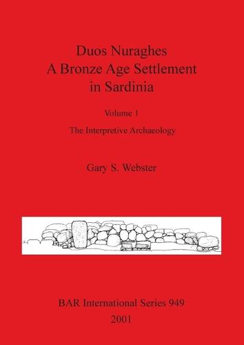 Duos Nuraghes - A Bronze Age Settlement in Sardinia: Volume 1: The Interpretive Archaeology - British Archaeological Reports International Series (Paperback)