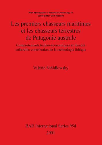 Les premiers chasseurs maritimes et les chasseurs terrestres de Patagonie australe: Comportements techno-economiques et identite culturelle: contribution de la technologie lithique - British Archaeological Reports International Series (Paperback)