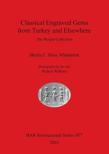 Classical Engraved Gems from Turkey and Elsewhere: The Wright Collection - British Archaeological Reports International Series (Paperback)