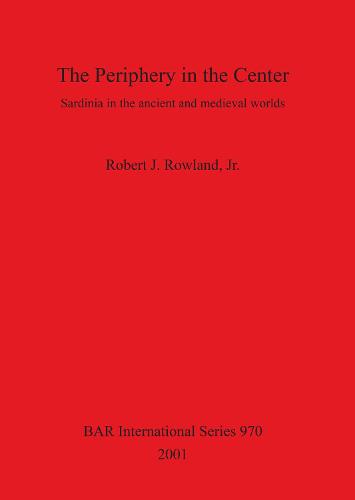 The Periphery in the Center: Sardinia in the ancient and medieval worlds - British Archaeological Reports International Series (Paperback)