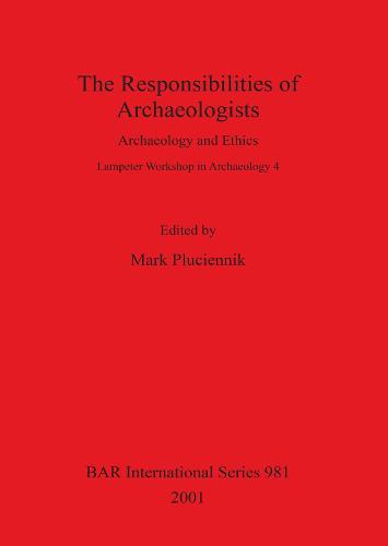 The Responsibilities of Archaeologists: Archaeology and Ethics - British Archaeological Reports International Series (Paperback)