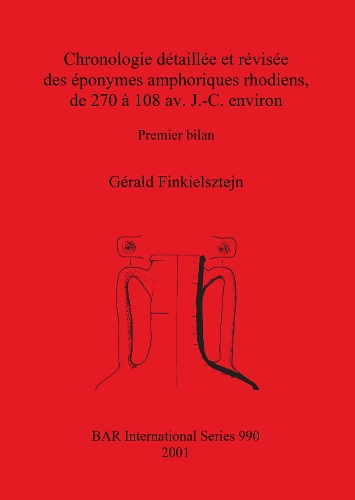 Chronologie Detaillee et Revisee des Eponymes Amphoriques Rhodiens, de 270 a 108 Av.J-.C.Environ (Detailed and Revised Chronology of the Eponyms Dating Rhodian Amphora Stamps, from Circa 270 to 180 BC) - British Archaeological Reports (BAR) International 990 (Paperback)