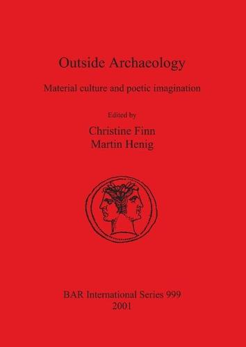 Outside Archaeology: Material culture and poetic imagination - British Archaeological Reports International Series (Paperback)