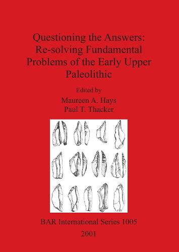 Questioning the Answers: Re-solving Fundamental Problems of the Early Upper Paleolithic - British Archaeological Reports International Series (Paperback)