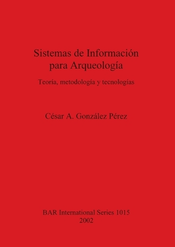 Sistemas de Informacion para Arqueologia: Teoria metodologia y tecnologias - British Archaeological Reports International Series (Paperback)