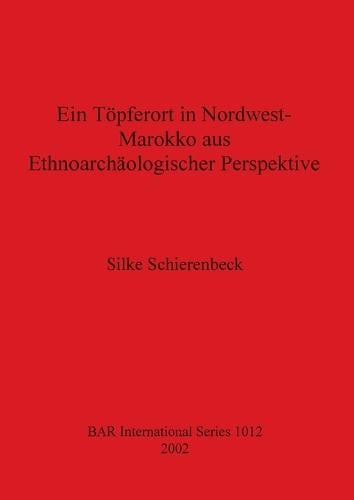 Ein Toepferort in Nordwest Marokko aus ethnoarchaologischer Perspektive - British Archaeological Reports International Series (Paperback)