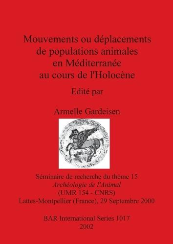 Mouvements du Deplacement de Population Animales en Mediterranee au Cours de L'holocene: Seminaire de recherche du theme 15, Archeologie de l'Animal, (UMR 154 - CNRS), Lattes-Montpellier (France), 29 Septembre 2000 - British Archaeological Reports International Series (Paperback)