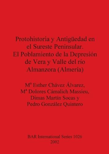 Protohistoria y Antiguedad en el Sureste Peninsular. El Poblamiento de la Depresion de Vera y Valle del rio Almanzora (Almeria) - British Archaeological Reports International Series (Paperback)