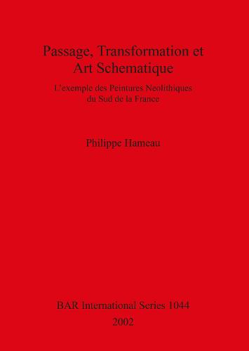 Passage, Transformation Et Art Schematique: L'exemple des peintures neolithiques du sud de la France - British Archaeological Reports International Series (Paperback)