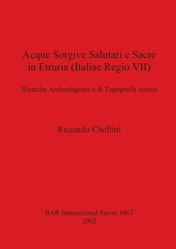 Acque Sorgivi Salutari e Sacre in Etruria (Italiae Regio VII): Ricerche Archeologiche e di Tipografia Antica - British Archaeological Reports International Series (Paperback)