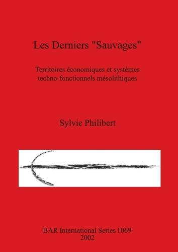 Les Derniers Sauvages: Territoires economiques et systemes techno-fonctionnels mesolithiques - British Archaeological Reports International Series (Paperback)