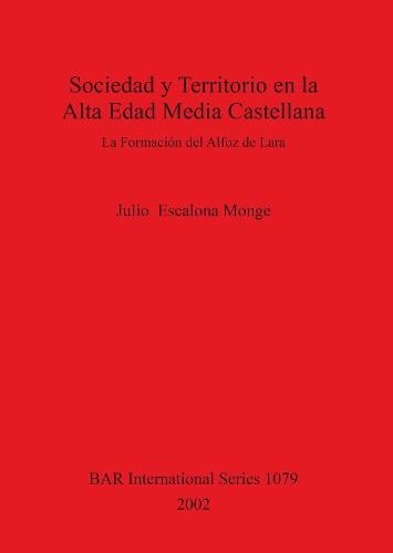 Sociedad y Territorio en la Alta Edad Media Castellana: La Formacion del Alfoz de Lara - British Archaeological Reports International Series (Paperback)