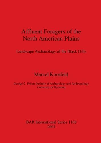 Affluent Foragers of the North American Plains: Landscape Archaeology of the Black Hills - British Archaeological Reports International Series (Paperback)