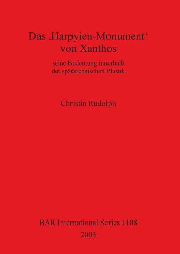 Das 'Harpyien-Monument' Von Xanthos: seine Bedeutung innerhalb der spatarchaischen Plastik - British Archaeological Reports International Series (Paperback)