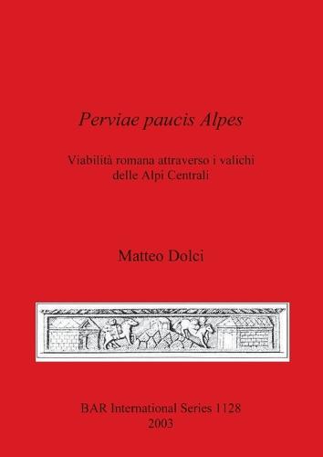 Parvae paucis Alpes: Viabilita romana attraverso i valichi delle Alpi Centrali - British Archaeological Reports International Series (Paperback)
