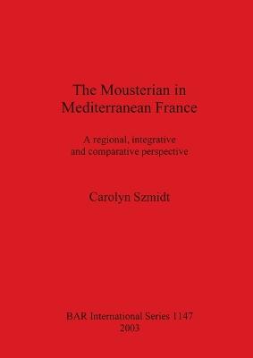 The Mousterian in Mediterranean France: A regional, integrative and comparative perspective - British Archaeological Reports International Series (Paperback)