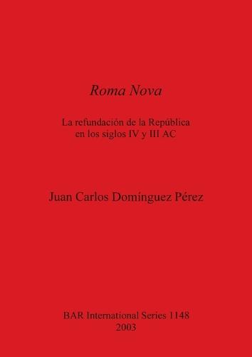 Roma Nova: La refundacion de la Republica en los siglos IV y III AC - British Archaeological Reports International Series (Paperback)
