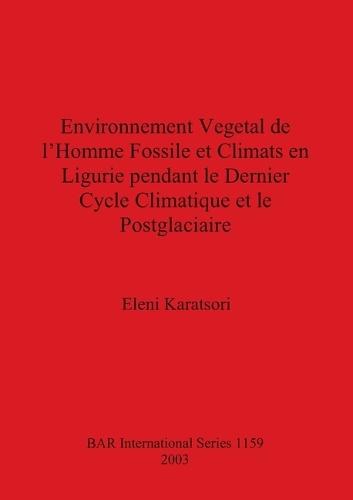 Environnement Vegetal de l'Homme Fossile et Climats en Ligurie pendant le Dernier Cycle Climatique et le Postglaciaire - British Archaeological Reports International Series (Paperback)