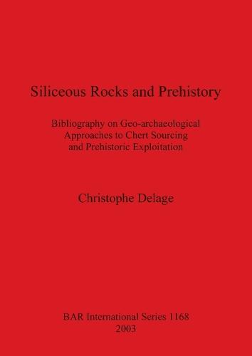 Siliceous Rocks and Prehistory: Bibliography on Geo-archaeological Approaches to Chert Sourcing and Prehistoric Exploitation - British Archaeological Reports International Series (Paperback)