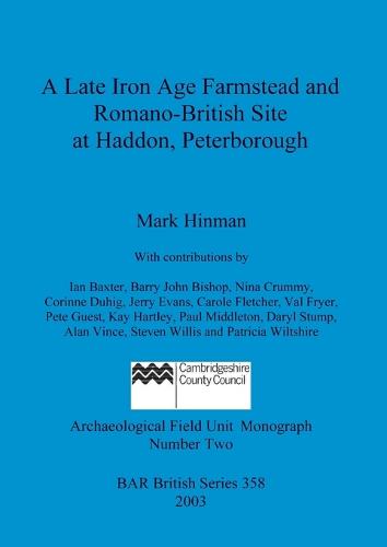 A A Late Iron Age Farmstead and Romano-British Site at Haddon, Peterbrough: A Late Iron Age Farmstead and Romano-British Site at Haddon Peterbrough Cambridge Archaeological Field Unit Monograph No. 2 - British Archaeological Reports British Series (Paperback)