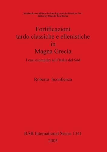 Fortificazioni tardo classiche e ellenistiche in Magna Grecia: I casi esemplari nell'Italia del Sud - British Archaeological Reports International Series (Paperback)