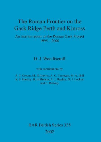 The Roman Frontier on the Gask Ridge: Perth and Kinross: An interim report on the Roman Gask Project 1995-2000 - British Archaeological Reports British Series (Paperback)